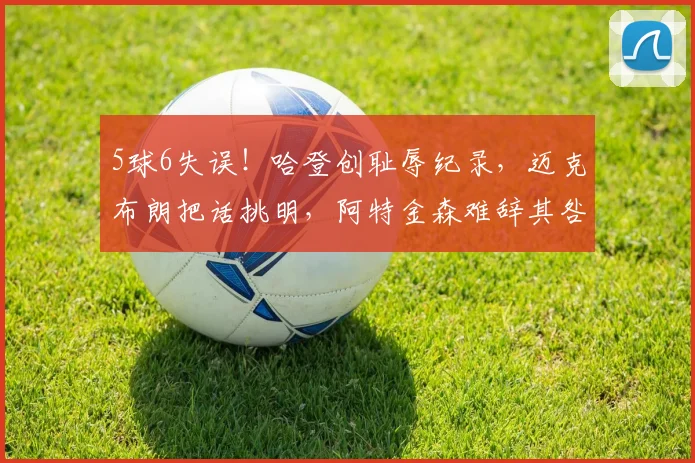 5球6失误！哈登创耻辱纪录，迈克布朗把话挑明，阿特金森难辞其咎
