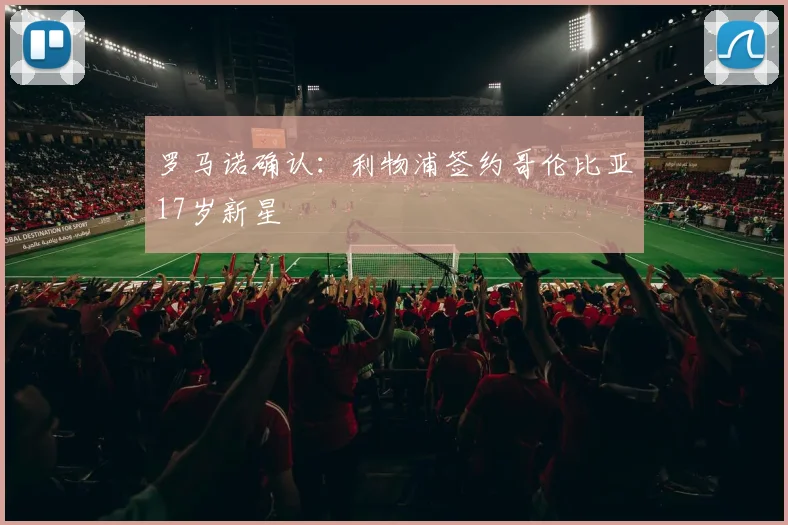 罗马诺确认：利物浦签约哥伦比亚17岁新星