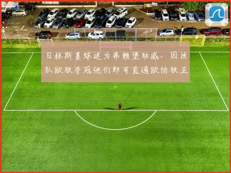 日林斯基球迷为弗赖堡助威，因该队欧联夺冠他们即可直通欧协联正赛