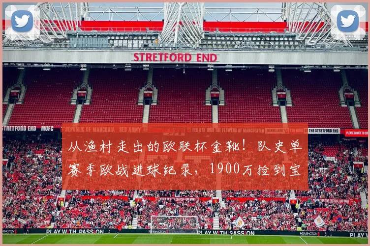 从渔村走出的欧联杯金靴！队史单赛季欧战进球纪录，1900万捡到宝