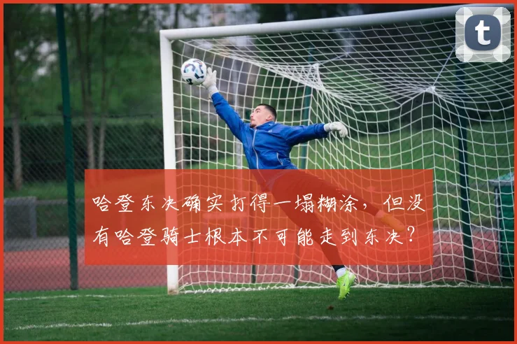 哈登东决确实打得一塌糊涂，但没有哈登骑士根本不可能走到东决？