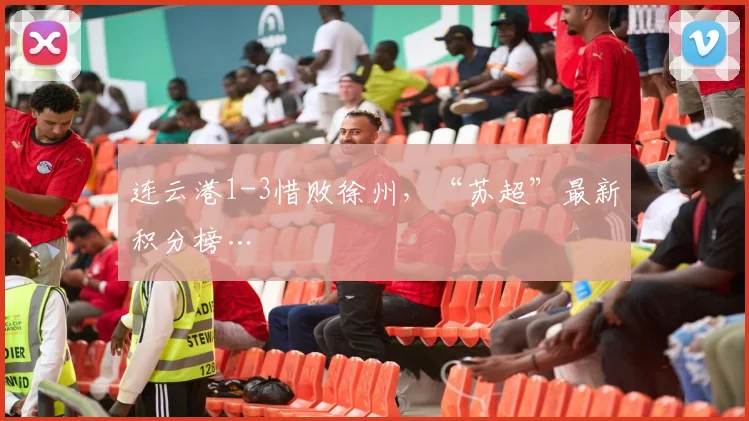 连云港1-3惜败徐州，“苏超”最新积分榜…