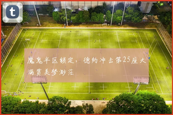 魔鬼半区锁定，德约冲击第25座大满贯美梦渺茫